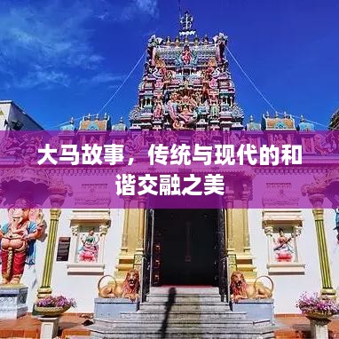 大马故事，传统与现代的和谐交融之美