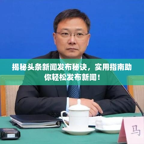 揭秘头条新闻发布秘诀，实用指南助你轻松发布新闻！