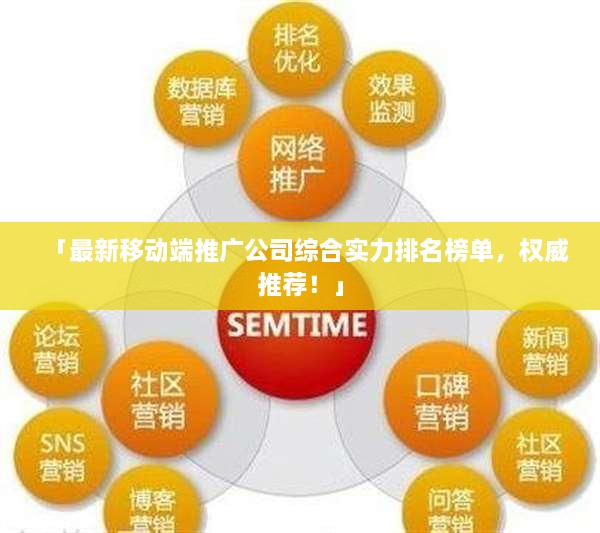 「最新移动端推广公司综合实力排名榜单，权威推荐！」
